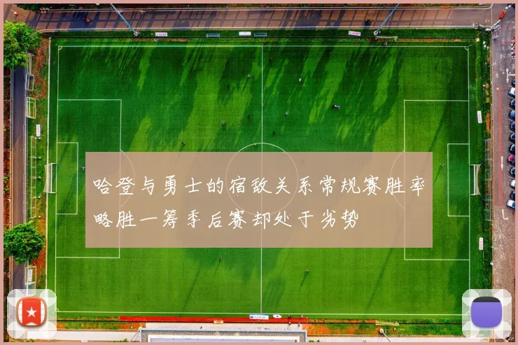 哈登与勇士的宿敌关系常规赛胜率略胜一筹季后赛却处于劣势