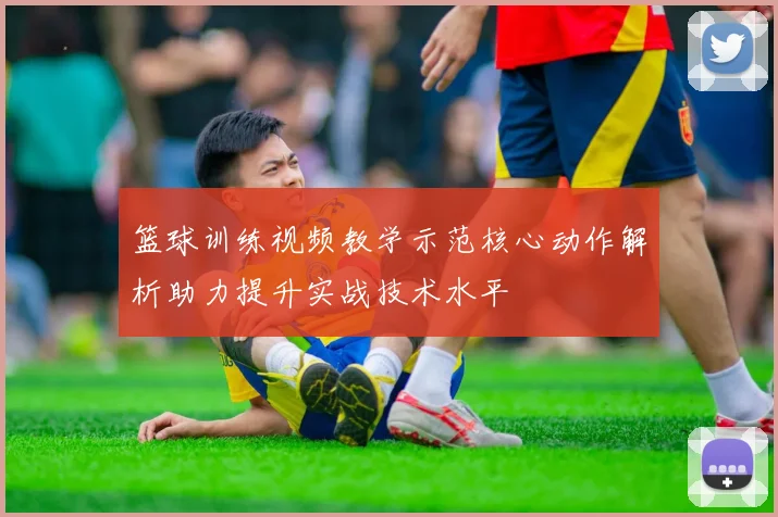 篮球训练视频教学示范核心动作解析助力提升实战技术水平
